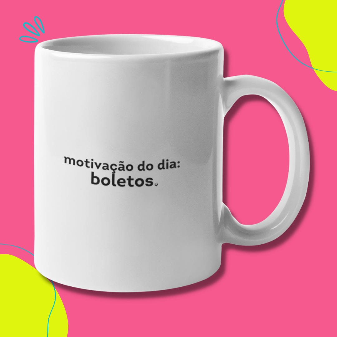 {Caneca Bacana} Motivação do dia: Boletos :)