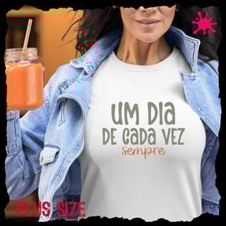 Nome do produto Camiseta Plus Um dia de cada vez. Sempre!