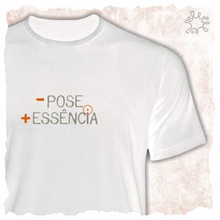 Camiseta Menos Pose, Mais Essência