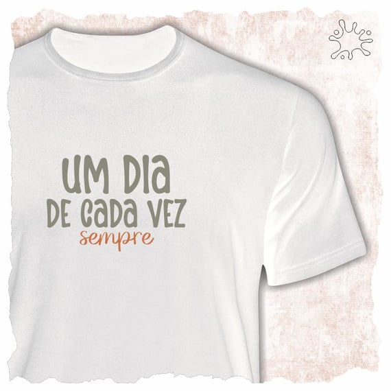 Camiseta Um dia de cada vez. Sempre.