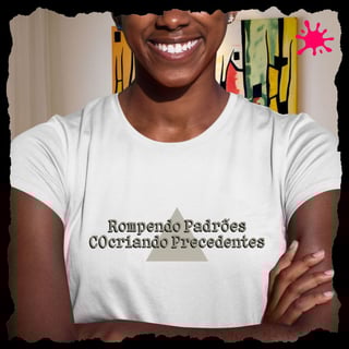 Camiseta Rompendo Padrões, Cocriando Precedentes