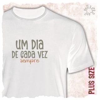 Camiseta Plus Um dia de cada vez. Sempre!