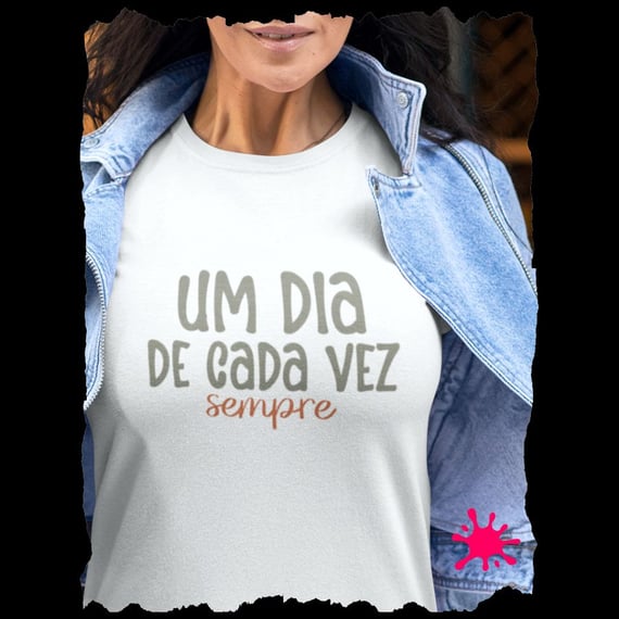 Camiseta Um dia de cada vez. Sempre.