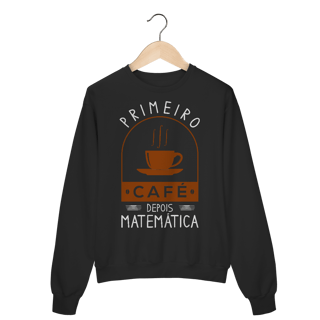 Nome do produto PRIMEIRO CAFÉ DEPOIS MATEMÁTICA [MOLETOM UNISSEX]