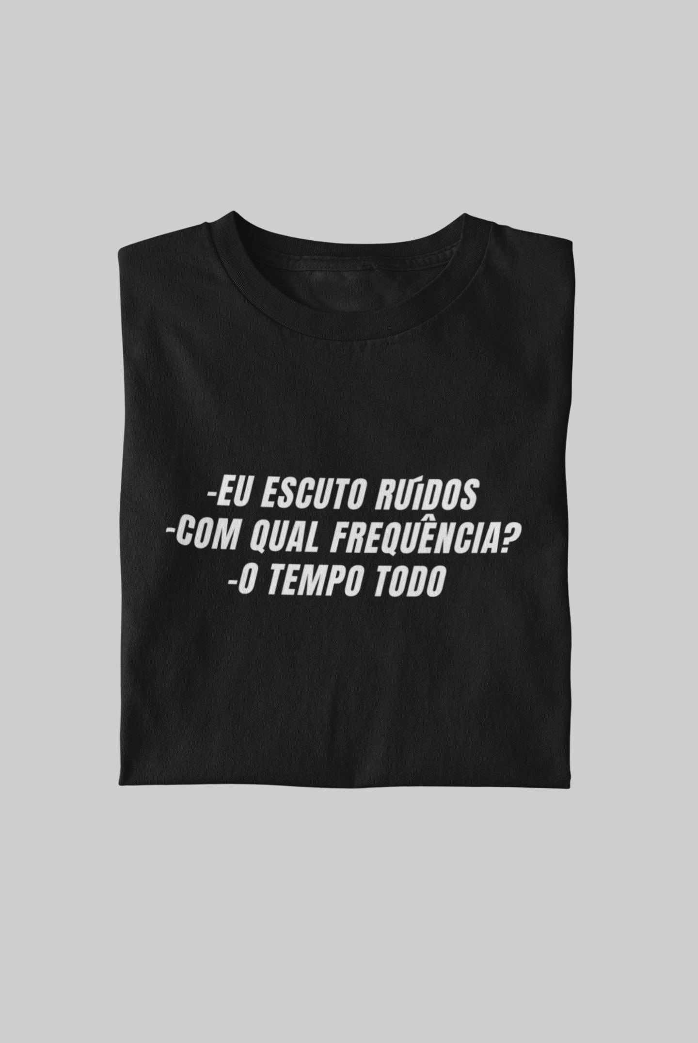 Camiseta Eu escuto ruidos