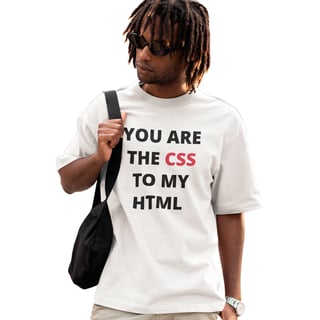 You are the CSS to my HTML