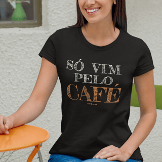 Camiseta Feminina Café - Só vim pelo café