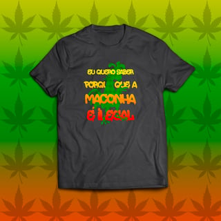 Camiseta Eu Quero Saber Porque Que A Maconha É Ilegal