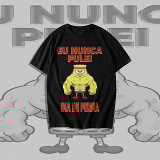 Nome do produto Camiseta Eu nunca pulei dia de perna