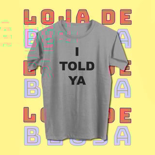 Nome do produto Blusa I Told Ya