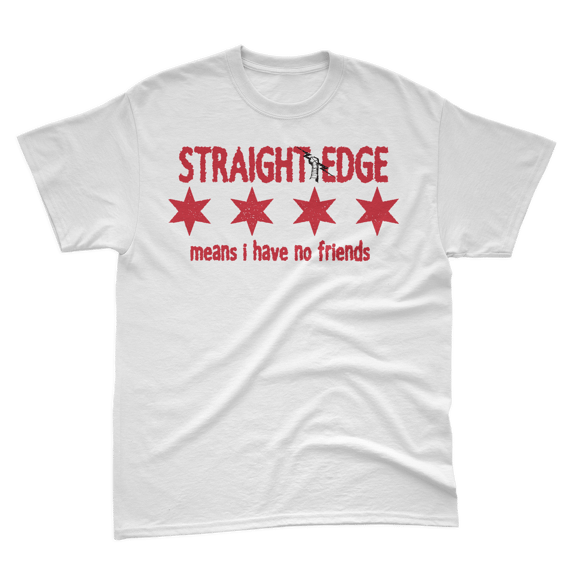 STRAIGHT EDGE MEANS I HAVE NO FRIENDS