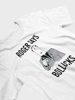 ROGER SAYS BOLLOCKS