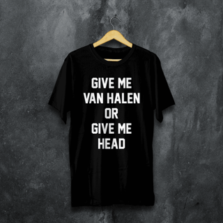 GIVE ME VAN HALEN OR GIVE ME HEAD