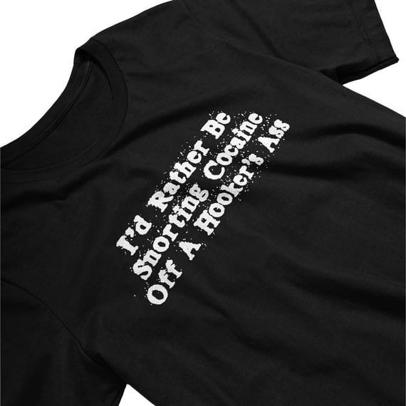 ID RATHER BE SNORTING COCAINE OFF A HOOKERS ASS (SLASH)