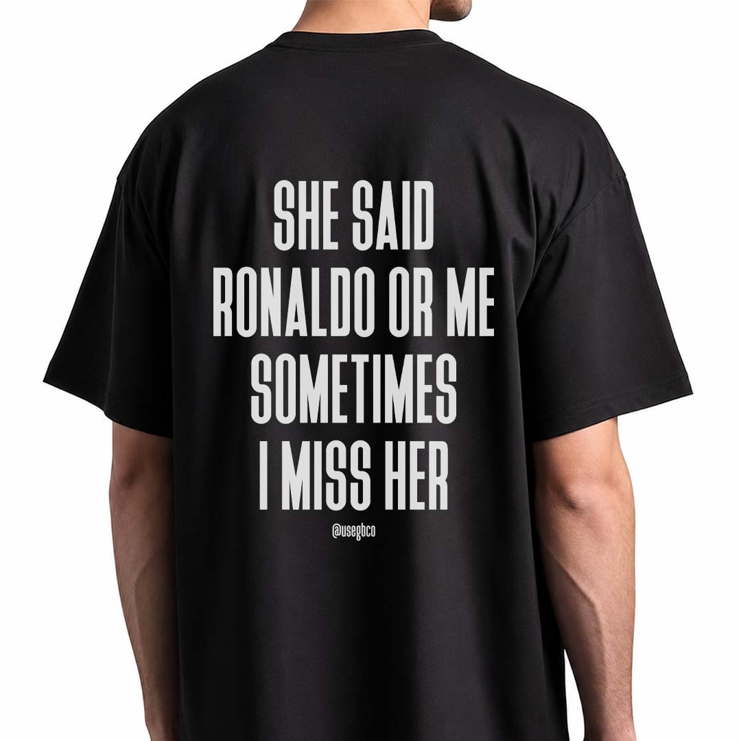 Camiseta She Said Ronaldo Or Me - I Miss Her - Oversized