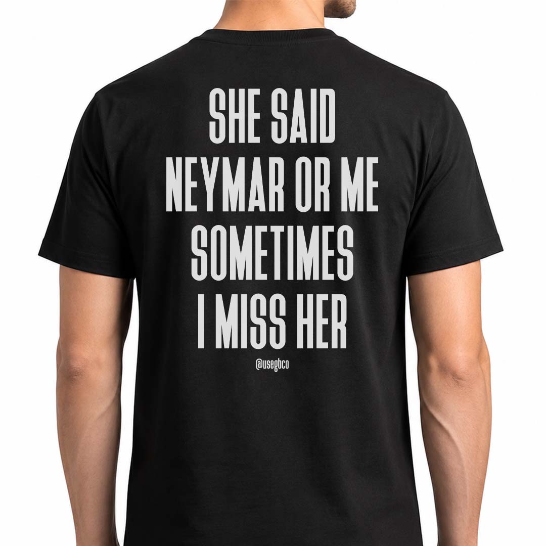 Camiseta She Said Neymar Or Me - I Miss Her - Quality