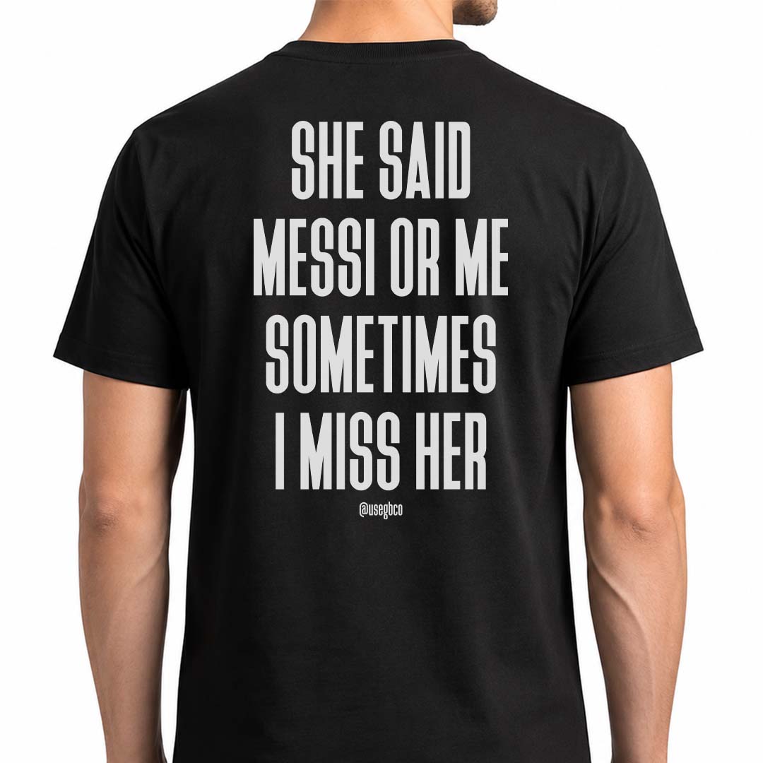 Camiseta She Said Messi Or Me - I Miss Her - Quality