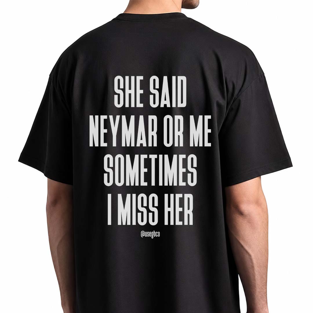 Camiseta She Said Neymar Or Me - I Miss Her - Oversized