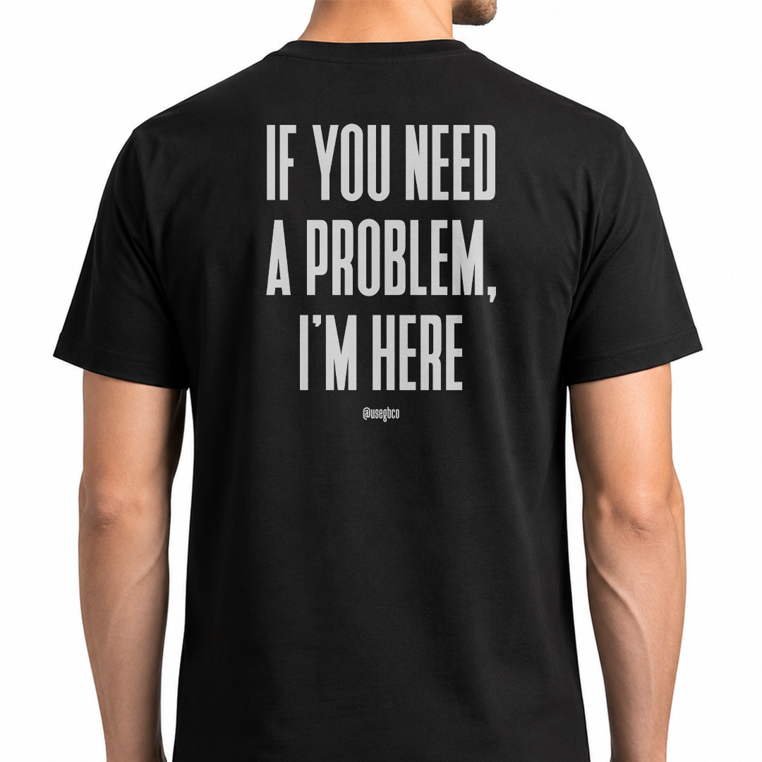 Camiseta If You Need a Problem – Quality