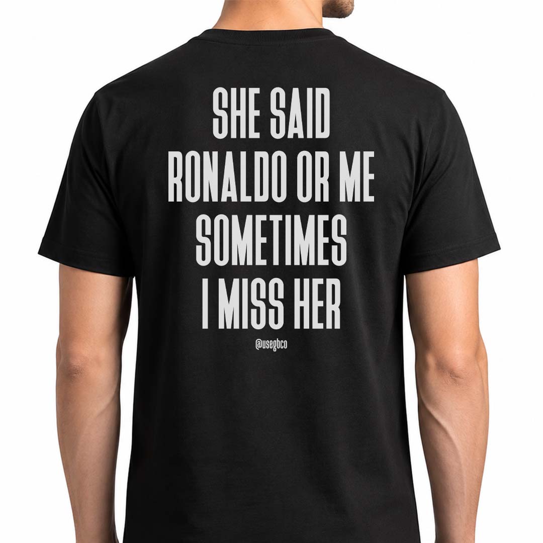 Camiseta She Said Ronaldo Or Me - I Miss Her - Quality