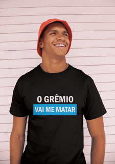 Nome do produto Camiseta O Grêmio vai me matar