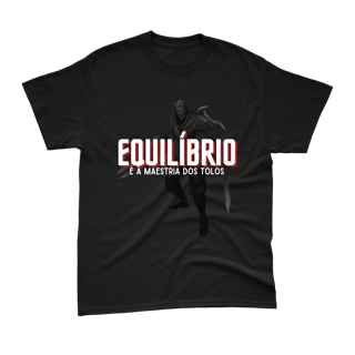 Camiseta Zed - Equilíbrio é a maestria dos tolos