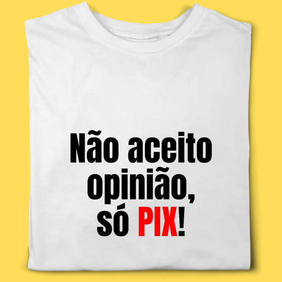 Camiseta Não aceito opinião só PIX