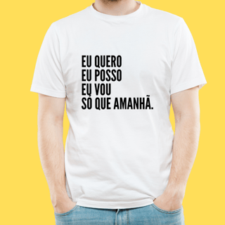 Nome do produto Camiseta Eu quero eu posso eu vou só que amanhã