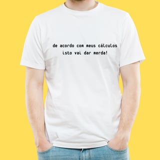 Nome do produto Camiseta de acordo com meus cálculos isto vai dar merda
