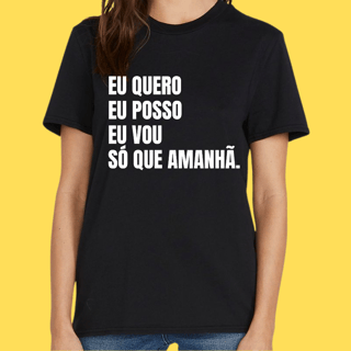 Nome do produto Camiseta Eu quero eu posso eu vou só que amanhã.