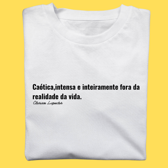 Camiseta Caótica,intensa e inteiramente fora da realidade da vida,CL.