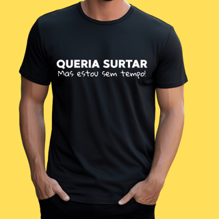 Nome do produto Camiseta Queria surtar mas estou sem tempo!