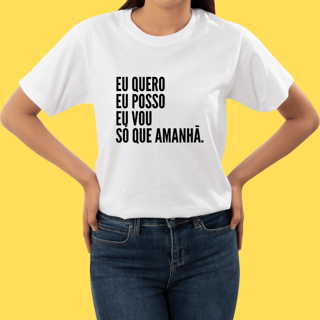 Nome do produto Camiseta Eu quero eu posso eu vou só que amanhã