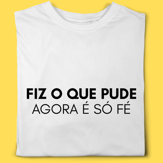 Camiseta Fiz o que pude agora é só fé.