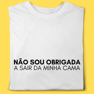 Nome do produto Camiseta Não sou obrigada a sair da minha cama