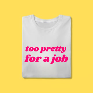 Camiseta too pretty for a job