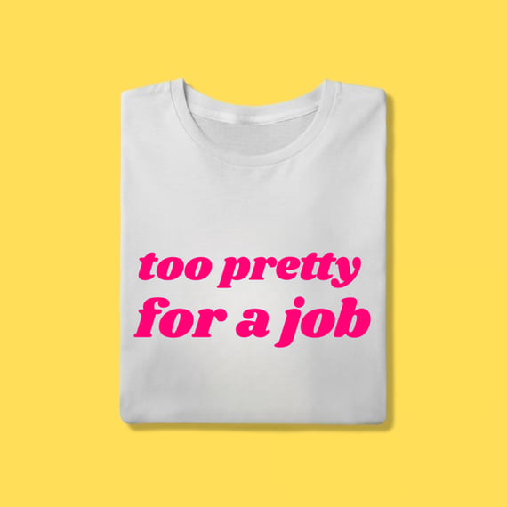 Camiseta too pretty for a job