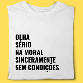 Nome do produto Camiseta olha, sério, na moral, sinceramente, sem condições