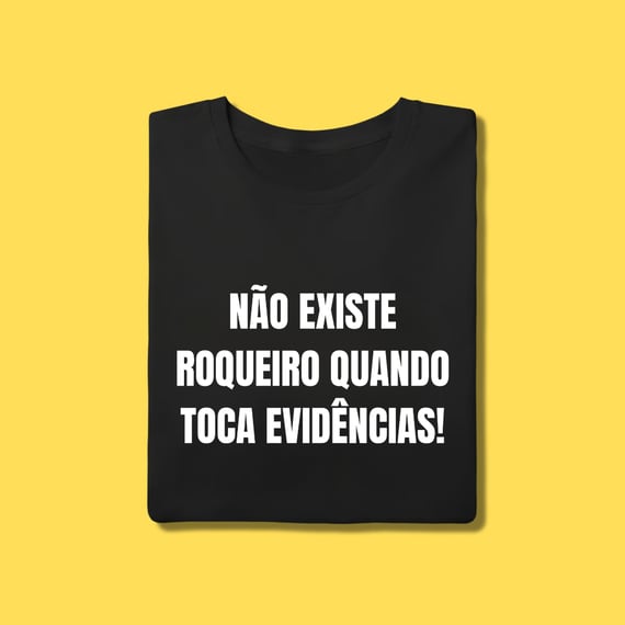 Camiseta Não existe roqueiro quando toca evidências