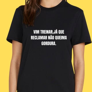 Nome do produto Camiseta vim treinar já que reclamar não queima gordura