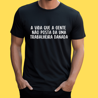 Nome do produto Camiseta A vida que a gente não posta da uma trabalheira danada