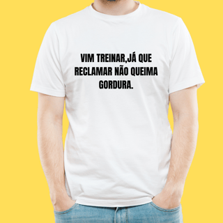 Nome do produto Camiseta Vim treinar ,já que reclamar não queima gordura