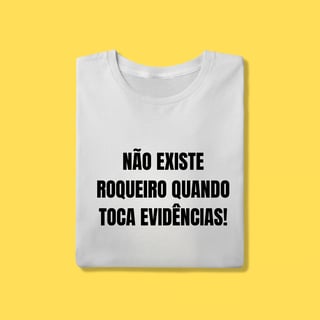 Nome do produto Camiseta Não existe roqueiro quando toca evidências