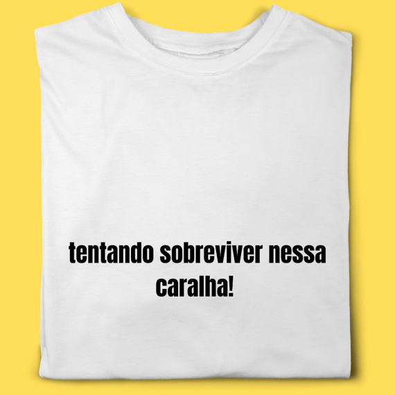 Camiseta tentando sobreviver nessa caralha