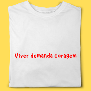 Camiseta Viver demanda coragem