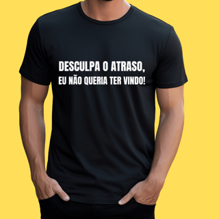 Nome do produto Camiseta Desculpa o atraso eu não queria ter vindo