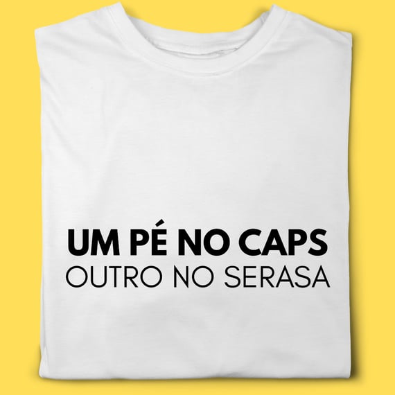 Camiseta Um pé no caps outro no serasa