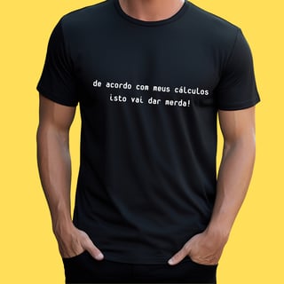 Nome do produto Camiseta de acordo com meus cálculos isto vai dar merda