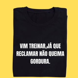 Nome do produto Camiseta vim treinar já que reclamar não queima gordura
