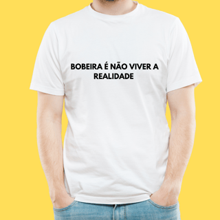 Nome do produto Camiseta Bobeira é não viver a realidade